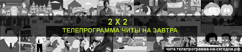 Телепрограмма на завтра канала 2 х 2, Чита