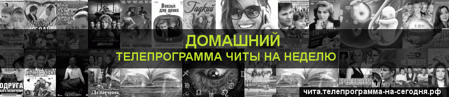 Телепрограмма на неделю канала Домашний, Чита