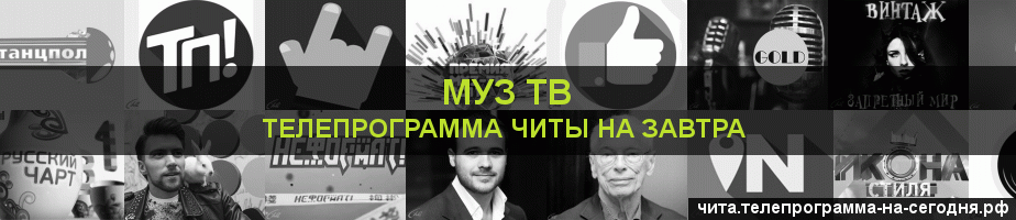 Телепрограмма на завтра канала Муз ТВ, Чита