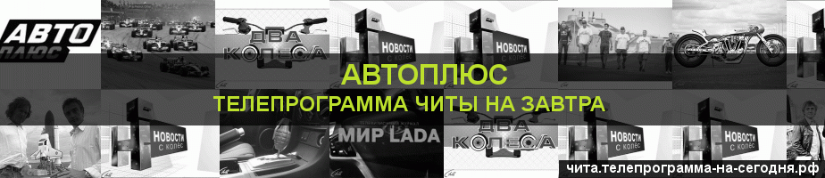 Телепрограмма на завтра канала Автоплюс, Чита