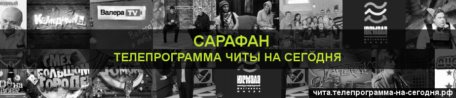Телепрограмма на сегодня канала Сарафан, Чита