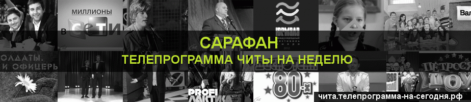 Телепрограмма на неделю канала Сарафан, Чита