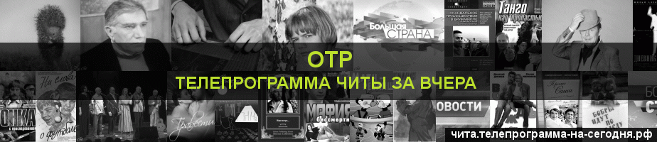 Телепрограмма за вчера канала ОТР, Чита