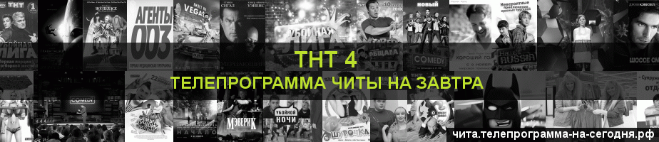 Телепрограмма на завтра канала ТНТ 4, Чита