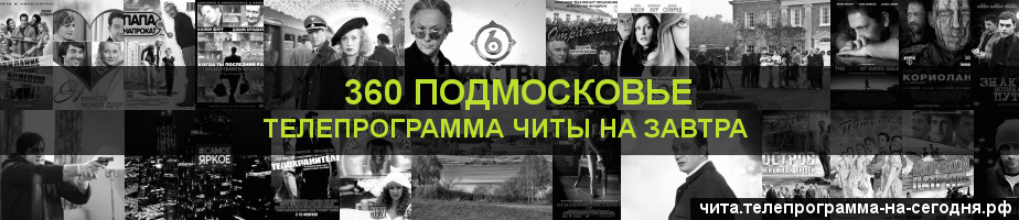 Телепрограмма на завтра канала 360 Подмосковье, Чита