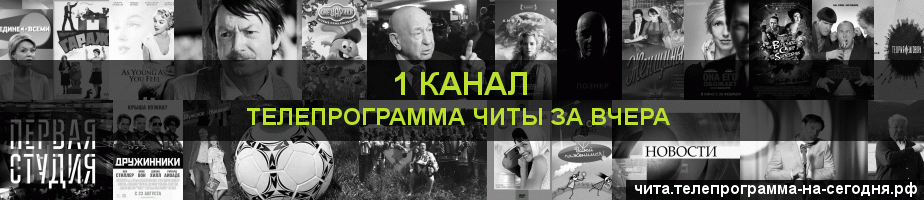 Телепрограмма за вчера 1 канала, Чита