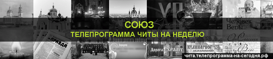 Телепрограмма на неделю канала Союз, Чита