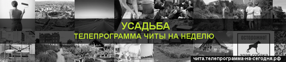 Телепрограмма на неделю канала Усадьба, Чита